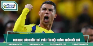 Ronaldo Gửi Chiến Thư, Phát Tín Hiệu Thách Thức Đối Thủ